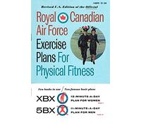 Royal Canadian Air Force Exercise Plans for Physical Fitness: Two Books in One / Two Famous Basic Plans (The XBX Plan for Women, the 5BX Plan for Men)