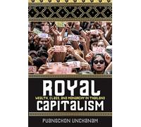 Royal Capitalism: Wealth, Class, and Monarchy in Thailand (New Perspectives in SE Asian Studies)