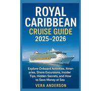 Royal Caribbean Cruise Guide 2025-2026: Explore Onboard Activities, Itineraries, Shore Excursions, Insider Tips, Hidden Secrets, and How to Save Money at Sea