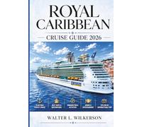 ROYAL CARIBBEAN CRUISE GUIDE 2026: A Step-by-Step Handbook Covering Embarkation, Planning, Dining, Excursions, Itineraries & Money-Saving Tips