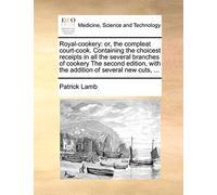 Royal-Cookery: Or, the Compleat Court-Cook. Containing the Choicest Receipts in All the Several Branches of Cookery the Second Edition, with the Addition of Several New Cuts, ...