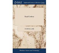Royal Cookery: Or the Compleat Court-cook. Containing the Choicest Receipts in all the Several Branches of Cookery, ... To Which are Added Bills of ... Third Edition, With Considerable Additions,
