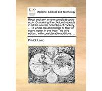 Royal Cookery: Or the Compleat Court-Cook. Containing the Choicest Receipts in All the Several Branches of Cookery, ... to Which Are Added Bills of ... Edition, with Considerable Additions, ...