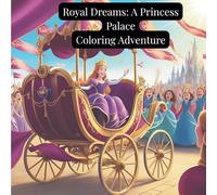 Royal Dreams: A Princess Palace Coloring Adventure: Magical Moments to Bring to Life