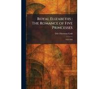 Royal Elizabeths: The Romance of Five Princesses: 1464-1840