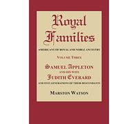 Royal Families: Americans of Royal and Noble Ancestry. Volume Three: Samuel Appleton and His Wife Judith Everard and Five Generations of Their Descendants: 3