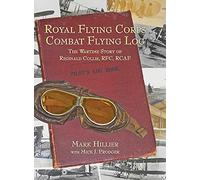 Royal Flying Corps Combat Flying Log: The Wartime Story of Reginald Collis, RFC, RCAF