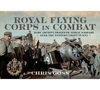 Royal Flying Corps In Combat : Rare Archive Images of Aerial Warfare Over the Western Front in WW1