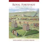 Royal Forteviot: Excavations at a Pictish Power Centre in Eastern Scotland (SERF vol 2) (CBA Research Report)