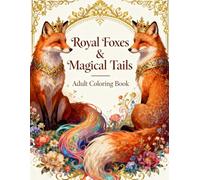 Royal Foxes & Magical Tails: Adult Coloring Book: Elegant Foxes, Fantasy Creatures, and Intricate Patterns for Relaxation, Mindfulness, and Creative Coloring