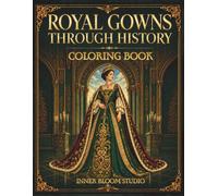 Royal Gowns Through History: Coloring Book For Adults and Teens (Fashion Through Time Coloring Collection)