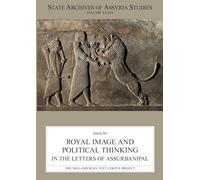 Royal Image and Political Thinking in the Letters of Assurbanipal (State Archives of Assyria Studies)