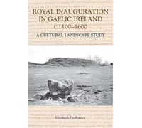 Royal Inauguration in Gaelic Ireland C.1100-1600: A Cultural Landscape Study (Studies in Celtic History)