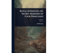 Royal Intrigues, or, Secret Memoirs of Four Princesses