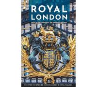Royal London: Royal Palaces, Ceremonies, and the British Monarchy (London Through Its Stories)