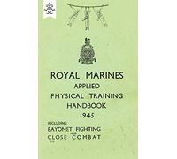Royal Marines Applied Physical Training Handbook 1945 Includes Bayonet Fighting and Close Combat