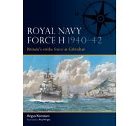 Royal Navy Force H 1940-42 : Britain's strike force at Gibraltar