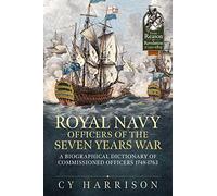 Royal Navy Officers of the Seven Years War: A Biographical Dictionary of Commissioned Officers 1748-1763 (Reason to Revolution)