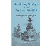 Royal Navy Strategy in the Far East 1919-1939: Planning for War Against Japan: 22 (Cass Series: Naval Policy and History)