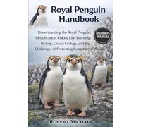 ROYAL PENGUIN HANDBOOK: Understanding the Royal Penguin: Identification, Colony Life, Breeding Biology, Ocean Ecology, and the Challenges of Protecting Subantarctic Wildlife