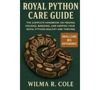 Royal Python Care Guide: The Complete Handbook on Feeding, Housing, Breeding, and Keeping Your Royal Python Healthy and Thriving