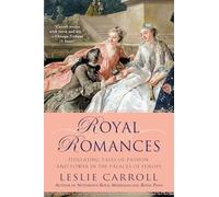 Royal Romances: Titillating Tales of Passion and Power in the Palaces of Europe