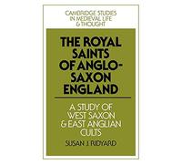 Royal Saints of Anglo-Saxon England: A Study of West Saxon and East Anglian Cults: 9 (Cambridge Studies in Medieval Life and Thought: Fourth Series, Series Number 9)