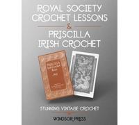 Royal Society Crochet Lessons & Priscilla Irish Crochet 2 books in 1: Stunning Vintage Crochet Books