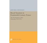 Royal Taxation in Fourteenth-Century France: The Development of War Financing, 1322-1359 (Princeton Legacy Library): 1443
