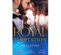 Royal Temptation: Playing For Keeps: His Thirty-Day Fiancée (Rich, Rugged & Royal) / The Prince's Fake Fiancée / Crown Prince's Bought Bride