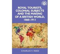 Royal Tourists, Colonial Subjects and the Making of a British World, 1860-1911: 137 (Studies in Imperialism)