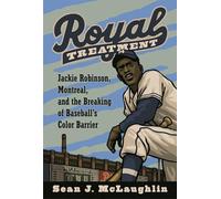 Royal Treatment: Jackie Robinson, Montreal, and the Breaking of Baseball's Color Barrier