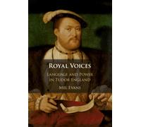 Royal Voices : Language and Power in Tudor England