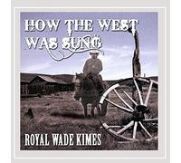 Royal Wade Kimes - How the West Was Sung