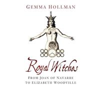 Royal Witches: From Joan of Navarre to Elizabeth Woodville