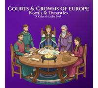 Royals & Dynasties Courts & Crowns of Europe A Color & Learn Book: An Intricate, Educational Coloring Book Bringing Ancient to Early 20th-Century ... Learn History’s Courts, Crowns, and Kingdoms)