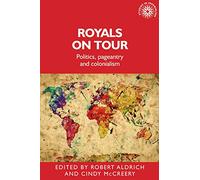 Royals on Tour: Politics, Pageantry and Colonialism: 158 (Studies in Imperialism)