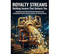 Royalty Streams: Building Income That Outlasts You: Exploring Asset-Based Revenue Dynamics and Sustainable Passive Income Systems for Entrepreneurs