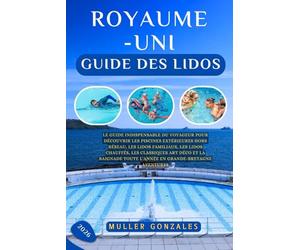 Royaume-Uni Guide des lidos 2026: Le guide indispensable du voyageur pour découvrir les piscines extérieures hors réseau, les lidos familiaux, les ... toute l'année en Grande-Bretagne Aventures