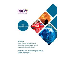 RRC Revision Guide: NEBOSH Level 6 National Diploma for Occupational Health and Safety Management Professionals: Unit DN3 Do - Controlling Workplace Safety Issues (UK)