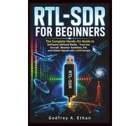 Rtl-sdr for Beginners: The Complete Hands-On Guide to Software Defined Radio - Tune into Aircraft, Weather Satellites, FM, and Hidden Signals with a $30 Dongle (The invisible signals)