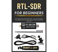 RTL-SDR for Beginners: The Complete Software Defined Radio Guide - Step-by-Step Frequency Scanning, Signal Monitoring, Antenna Design, GNU Radio, HackRF & RF Exploration
