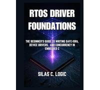 RTOS Driver Foundations: The Beginner’s Guide to Writing Safe ISRs, Device Drivers, and Concurrency in Embedded C (THE REAL-TIME SYSTEMS STACK)