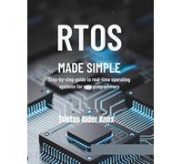 RTOS Made Simple: Step-by-Step Guide to Real-Time Operating Systems for New Programmers