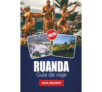 RUANDA GUÍA DE VIAJE 2026: Información sobre la ciudad de Kigali, aventuras en la región de los volcanes, guía de seguimiento de gorilas, recorridos ... para un viaje memorable por África Oriental