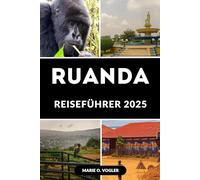 RUANDA REISEFÜHRER 2025: Das vollständige Reisehandbuch für Ruanda im Jahr 2025