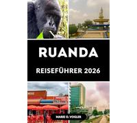 RUANDA REISEFÜHRER 2026: Ihr vollständiger Reiseführer für Safari, Kultur und Naturwunder