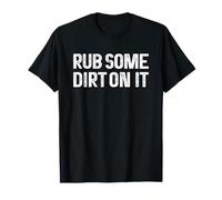Rub Some Dirt On It T-Shirt