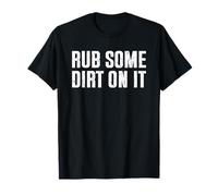 Rub Some Dirt On It T-Shirt