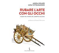 Rubare l'arte con gli occhi. Viaggio nel mondo del carretto siciliano (Le opinioni)